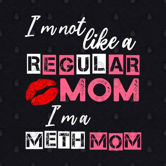 I'm Not Like A Regular Mom I'm A Meth Mom by Atelier Djeka